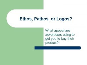 Ethos Pathos or Logos What appeal are advertisers