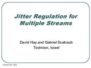 Jitter Regulation for Multiple Streams David Hay and