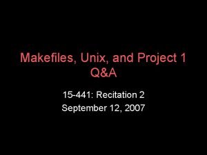 Makefiles Unix and Project 1 QA 15 441