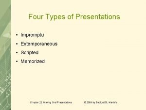 Four Types of Presentations Impromptu Extemporaneous Scripted Memorized