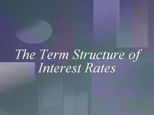The Term Structure of Interest Rates Overview of