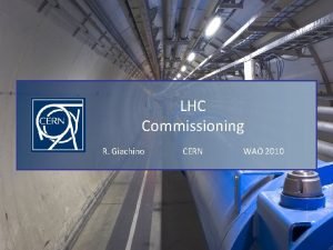 LHC Commissioning R Giachino CERN WAO 2010 1