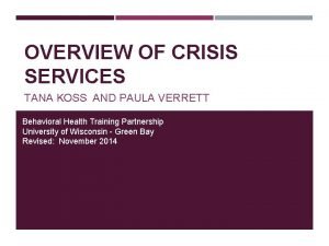 OVERVIEW OF CRISIS SERVICES TANA KOSS AND PAULA