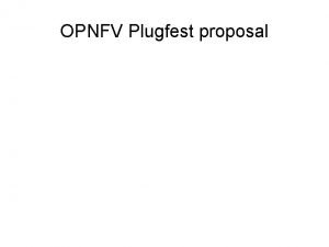 OPNFV Plugfest proposal Purpose The purpose of the