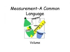MeasurementA Common Language Volume Volume The amount of
