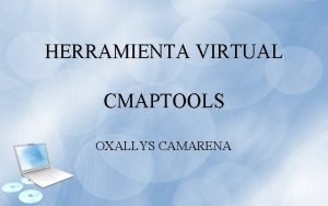 HERRAMIENTA VIRTUAL CMAPTOOLS OXALLYS CAMARENA INTRODUCCIN Este trabajo HERRAMIENTA VIRTUAL CMAPTOOLS OXALLYS CAMARENA INTRODUCCIN Este trabajo