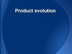 Product evolution Exam expectations Issues associated with product
