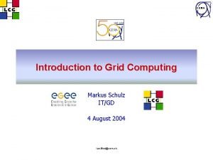 CERN Introduction to Grid Computing Markus Schulz ITGD