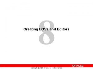 8 Creating LOVs and Editors Copyright 2004 Oracle