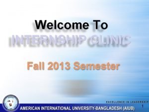 Welcome To INTERNSHIP CLINIC Fall 2013 Semester 1