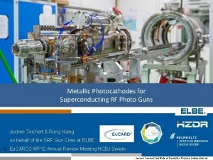 Metallic Photocathodes for Superconducting RF Photo Guns Jochen