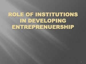 ROLE OF INSTITUTIONS IN DEVELOPING ENTREPRENUERSHIP 1 COURSE