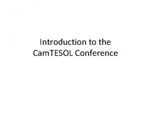 Introduction to the Cam TESOL Conference What is
