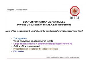 SEARCH FOR STRANGE PARTICLES Physics Discussion of the