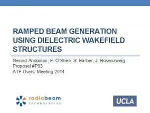 RAMPED BEAM GENERATION USING DIELECTRIC WAKEFIELD STRUCTURES Gerard