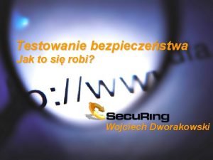 Testowanie bezpieczestwa Jak to si robi Wojciech Dworakowski