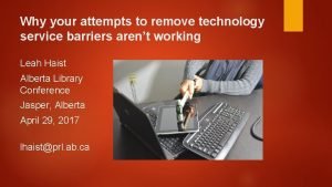 Why your attempts to remove technology service barriers