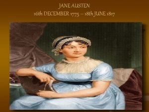 JANE AUSTEN 16 th DECEMBER 1775 18 th
