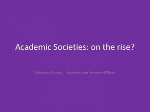 Academic Societies on the rise Ceinwen Cloney Societies