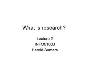 What is research Lecture 2 INFO 61003 Harold