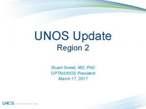 UNOS Update Region 2 Stuart Sweet MD Ph