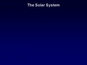 The Solar System Observe our solar system Relative