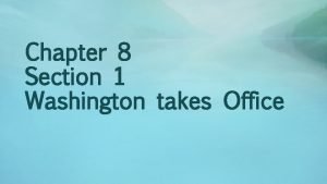 Washington takes office