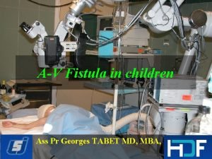 AV Fistula in children Ass Pr Georges TABET