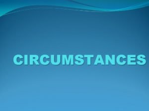 CIRCUMSTANCES CIRCUMSTANCE PROBE EXAMPLE SUBCATEGORY PROBE temporal For