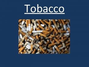 Tobacco Tobacco Entry Task Do you have anyone