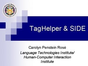 Tag Helper SIDE Carolyn Penstein Ros Language Technologies Tag Helper SIDE Carolyn Penstein Ros Language Technologies