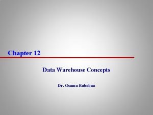 Chapter 12 Data Warehouse Concepts Dr Osama Rababaa