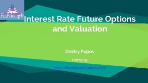 Interest Rate Future Options and Valuation Dmitry Popov