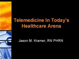 Telemedicine In Todays Healthcare Arena Jason M Kramer