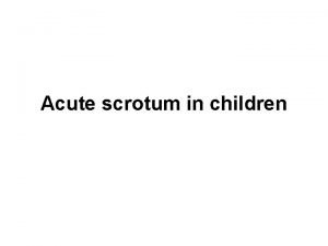 Acute scrotum in children Acute scrotum Acute painful