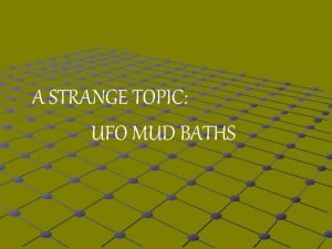A STRANGE TOPIC UFO MUD BATHS Do you
