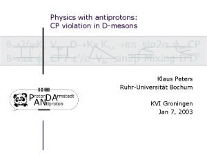 Physics with antiprotons CP violation in Dmesons Klaus