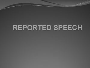 REPORTED SPEECH When do we use it REPORTED