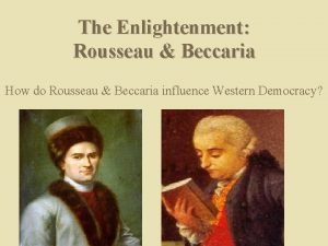 The Enlightenment Rousseau Beccaria How do Rousseau Beccaria