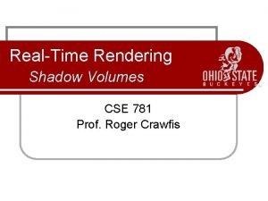 RealTime Rendering Shadow Volumes CSE 781 Prof Roger