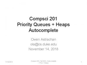 Compsci 201 Priority Queues Heaps Autocomplete Owen Astrachan