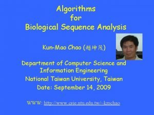 Algorithms for Biological Sequence Analysis KunMao Chao Department