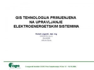 GIS TEHNOLOGIJA PRIMJENJENA NA UPRAVLJANJE ELEKTROENERGETSKIM SISTEMIMA Robert