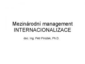 Mezinrodn management INTERNACIONALIZACE doc Ing Petr Piroek Ph