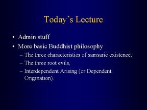 Todays Lecture Admin stuff More basic Buddhist philosophy