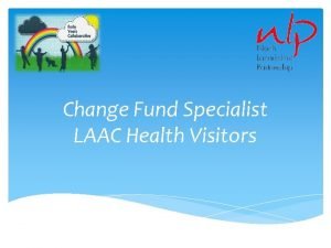 Change Fund Specialist LAAC Health Visitors Context A