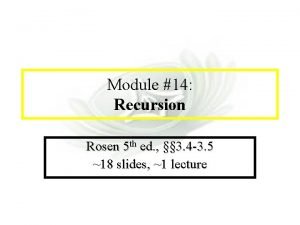 Module 14 Recursion Module 14 Recursion Rosen 5