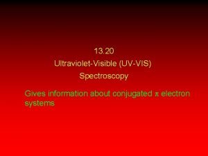 13 20 UltravioletVisible UVVIS Spectroscopy Gives information about