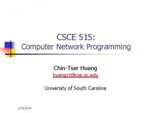 CSCE 515 Computer Network Programming ChinTser Huang huangctcse