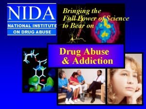 NIDA NATIONAL INSTITUTE ON DRUG ABUSE Bringing the